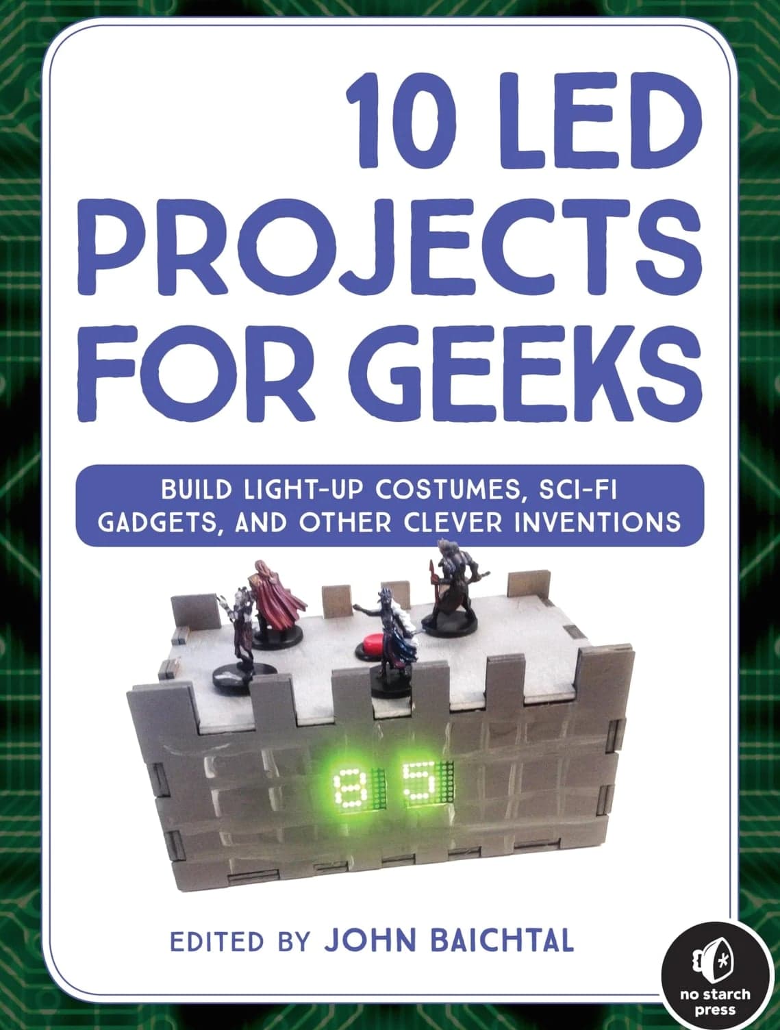 10 LED Projects for Geeks: Build Light-Up Costumes, Sci-Fi Gadgets, and Other Clever